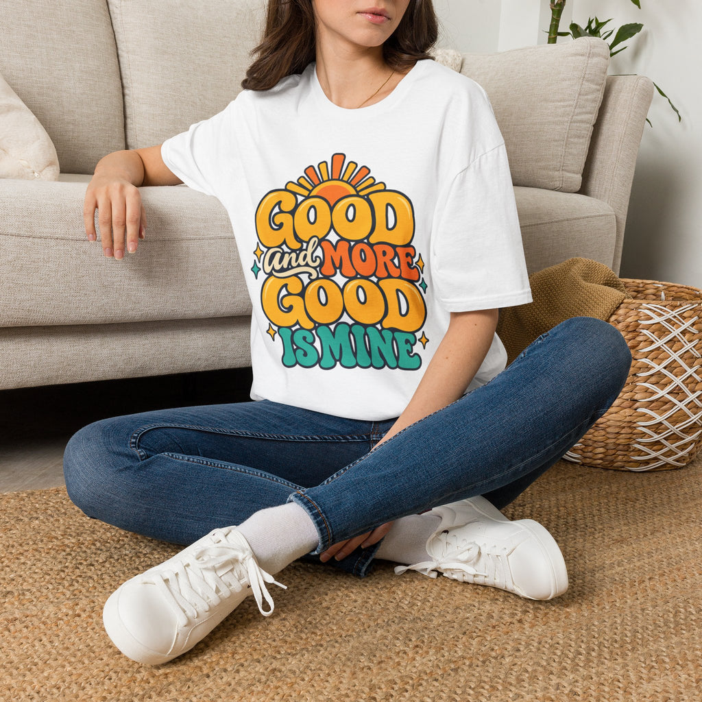 Good and More Good Is Mine Positive Affirmation T-Shirt