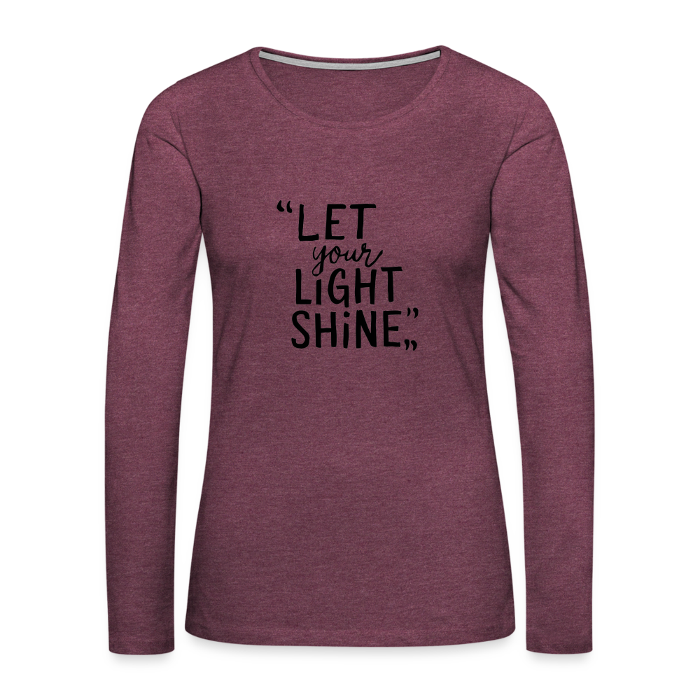 Let Your Light Shine Women's Premium Long Sleeve T-Shirt - heather burgundy