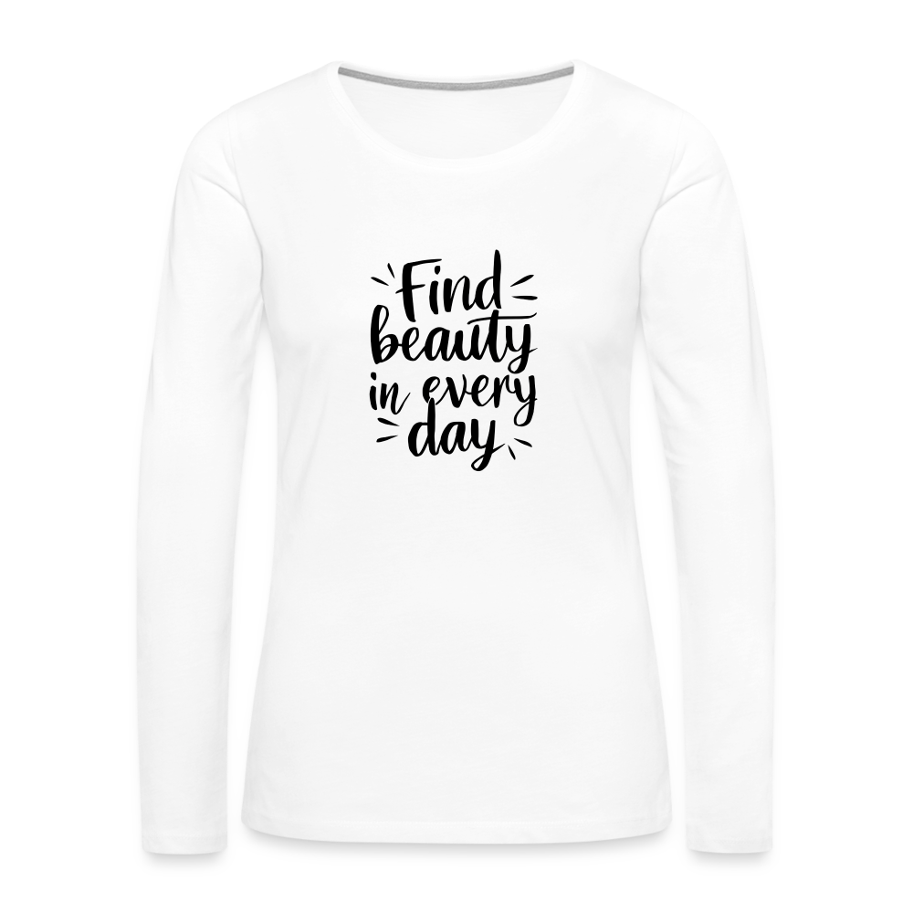 Find Beauty in Every Day Women's Premium Long Sleeve T-Shirt - white