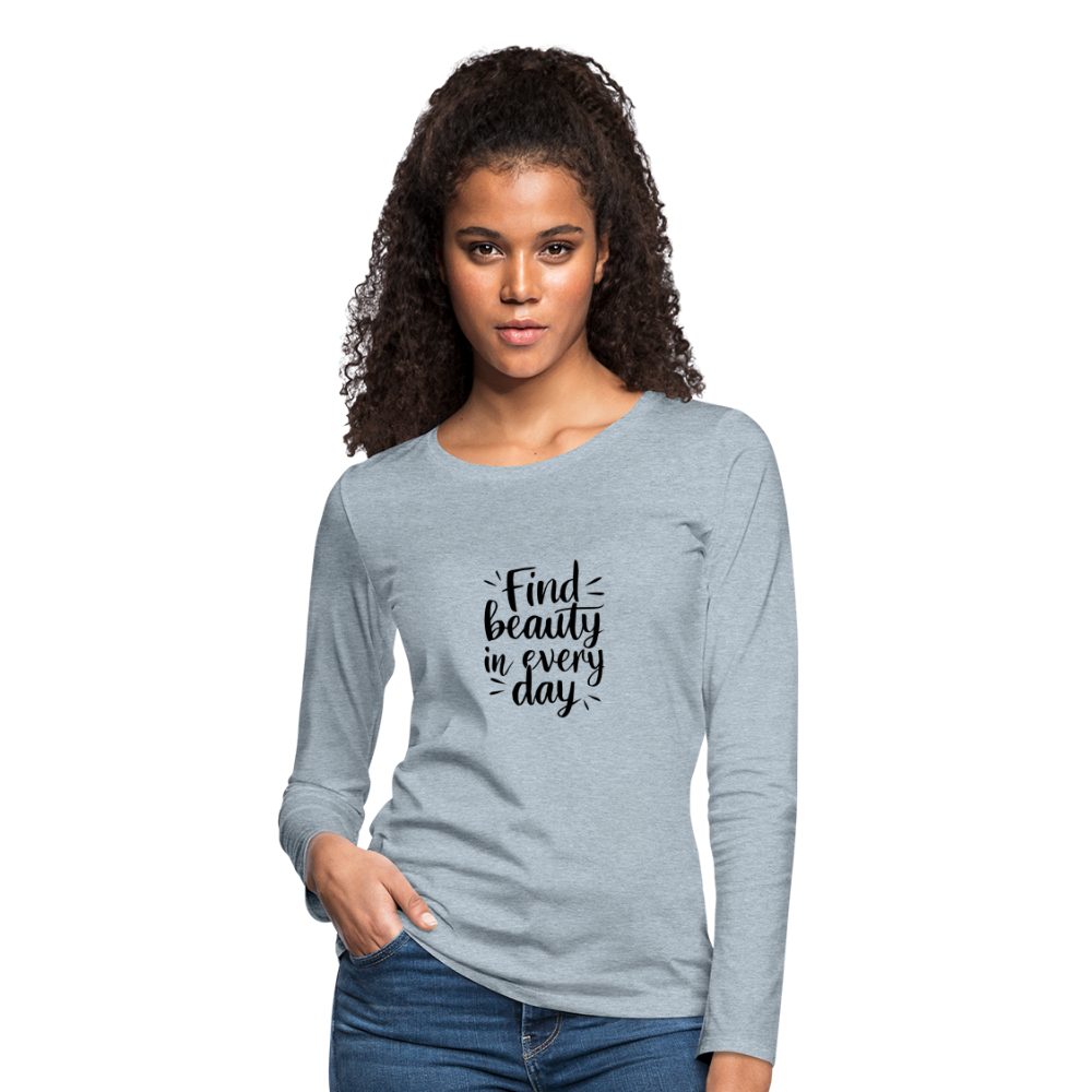 Find Beauty in Every Day Women's Premium Long Sleeve T-Shirt - heather ice blue