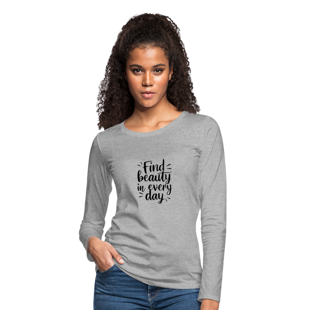 Find Beauty in Every Day Women's Premium Long Sleeve T-Shirt - heather gray