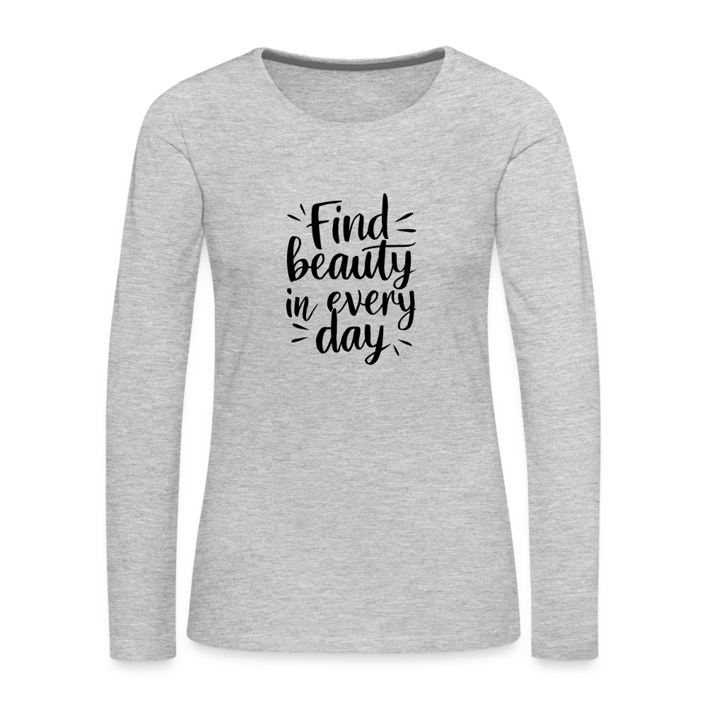 Find Beauty in Every Day Women's Premium Long Sleeve T-Shirt - heather gray