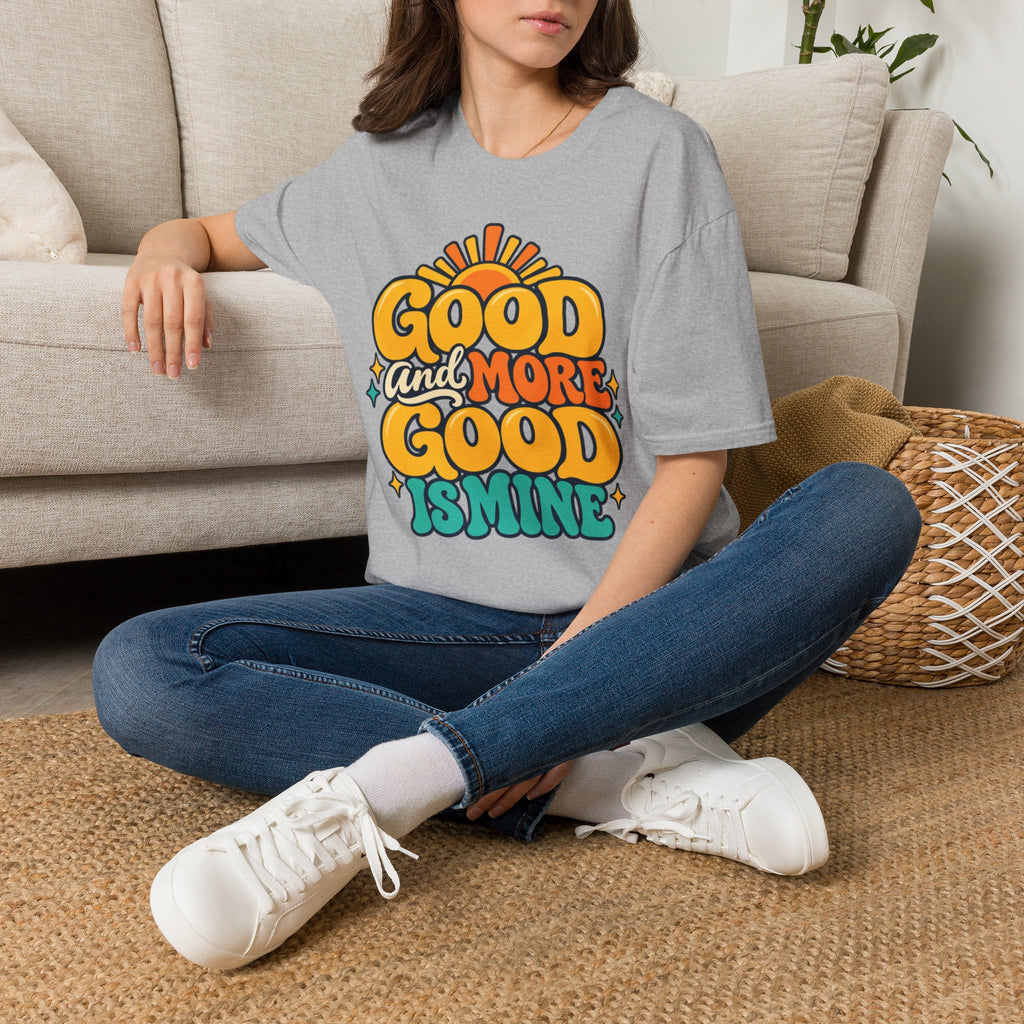 Good and More Good Is Mine Positive Affirmation T-Shirt